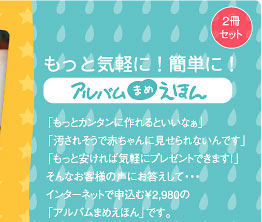 もっと気軽に！簡単に！アルバムまめえほん：｢もっと簡単に作れるといいなぁ｣｢子供が持っても汚れない絵本がほしい｣｢もっと多用途でテーマを変えて色々作りたい｣そんなお客様の声にお答えして、インターネットで申し込む￥2,980の｢アルバムまめえほん｣の登場です！