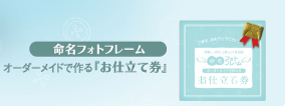 命名フォトフレーム：オーダーメイドで作る｢お仕立て券｣