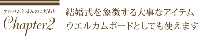 結婚式を象徴する大事なアイテム。ウエルカムボードとしても使えます。